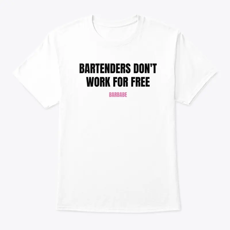 BARTENDERS DON'T WORK FOR FREE